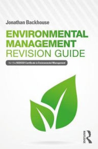 Title: Environmental Management Revision Guide: For the NEBOSH Certificate in Environmental Management / Edition 1, Author: Jonathan Backhouse