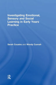 Title: Investigating Emotional, Sensory and Social Learning in Early Years Practice, Author: Sarah Cousins