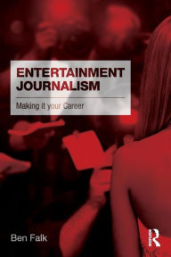 Title: Entertainment Journalism: Making it your Career / Edition 1, Author: Ben Falk