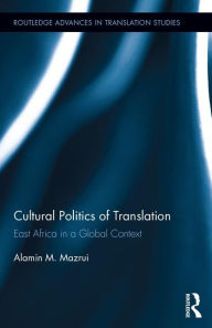 Title: Cultural Politics of Translation: East Africa in a Global Context / Edition 1, Author: Alamin Mazrui