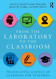 Title: From the Laboratory to the Classroom: Translating Science of Learning for Teachers / Edition 1, Author: Jared Horvath