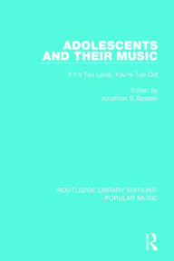 Title: Adolescents and their Music: If It's Too Loud, You're Too Old / Edition 1, Author: Jonathon S. Epstein