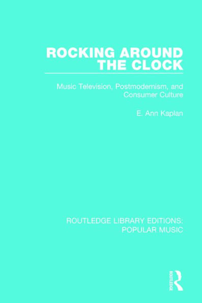 Rocking Around the Clock: Music Television, Postmodernism, and Consumer Culture / Edition 1