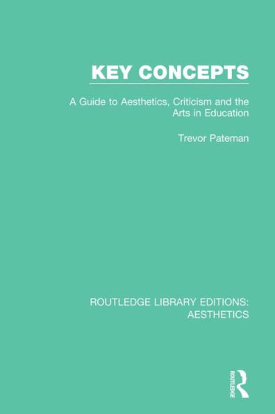 Key Concepts: A Guide to Aesthetics, Criticism and the Arts in Education / Edition 1