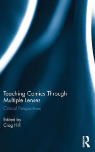Title: Teaching Comics Through Multiple Lenses: Critical Perspectives / Edition 1, Author: Crag Hill