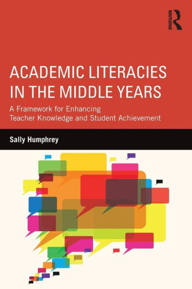 Academic Literacies in the Middle Years: A Framework for Enhancing Teacher Knowledge and Student Achievement / Edition 1