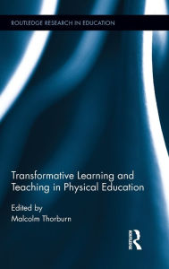 Title: Transformative Learning and Teaching in Physical Education / Edition 1, Author: Malcolm Thorburn
