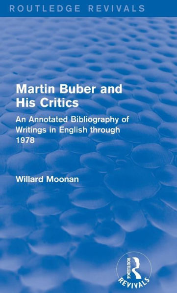 Martin Buber and His Critics (Routledge Revivals): An Annotated Bibliography of Writings in English through 1978 / Edition 1