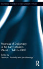 Practices of Diplomacy in the Early Modern World c.1410-1800 / Edition 1