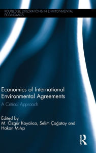 Title: Economics of International Environmental Agreements: A Critical Approach / Edition 1, Author: M. Özgür Kayalica