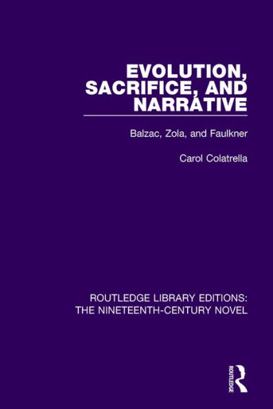 Evolution, Sacrifice, and Narrative: Balzac, Zola, and Faulkner / Edition 1