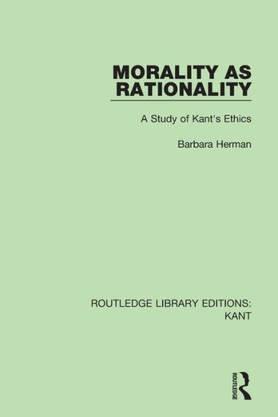 Morality as Rationality: A Study of Kant's Ethics / Edition 1