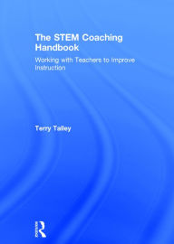 Title: The STEM Coaching Handbook: Working with Teachers to Improve Instruction, Author: Terry Talley