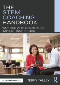 Title: The STEM Coaching Handbook: Working with Teachers to Improve Instruction / Edition 1, Author: Terry Talley