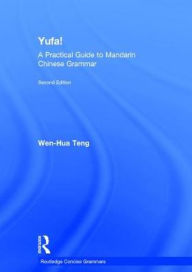 Title: Yufa! A Practical Guide to Mandarin Chinese Grammar / Edition 2, Author: Wen-Hua Teng