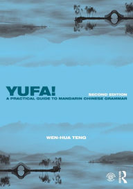 Title: Yufa! A Practical Guide to Mandarin Chinese Grammar / Edition 2, Author: Wen-Hua Teng