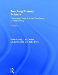 Title: Teaching Primary Science: Promoting Enjoyment and Developing Understanding, Author: Peter Loxley