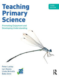 Title: Teaching Primary Science: Promoting Enjoyment and Developing Understanding / Edition 3, Author: Peter Loxley