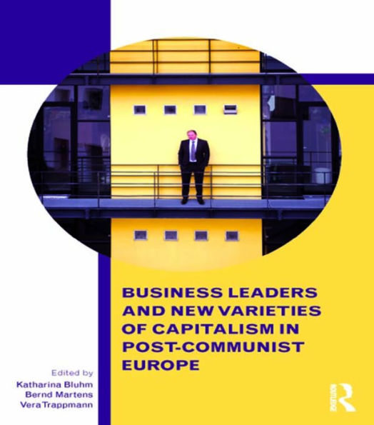 Business Leaders and New Varieties of Capitalism Post-Communist Europe