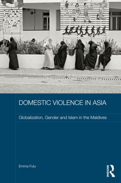 Domestic Violence Asia: Globalization, Gender and Islam the Maldives