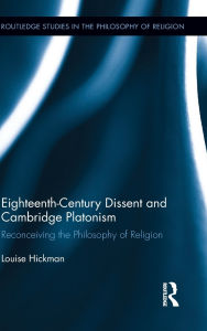 Title: Eighteenth-Century Dissent and Cambridge Platonism: Reconceiving the Philosophy of Religion, Author: Louise Hickman