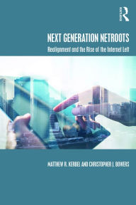 Title: Next Generation Netroots: Realignment and the Rise of the Internet Left, Author: Matthew Kerbel