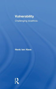 Title: Vulnerability: Challenging Bioethics / Edition 1, Author: Henk ten Have