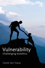 Title: Vulnerability: Challenging Bioethics / Edition 1, Author: Henk ten Have