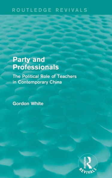 Party and Professionals: The Political Role of Teachers in Contemporary China / Edition 1