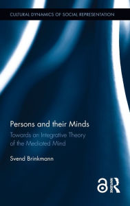 Title: Persons and their Minds: Towards an Integrative Theory of the Mediated Mind / Edition 1, Author: Svend Brinkmann