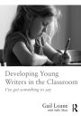 Developing Young Writers in the Classroom: I've got something to say / Edition 1