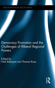 Title: Democracy Promotion and the Challenges of Illiberal Regional Powers / Edition 1, Author: Nelli Babayan