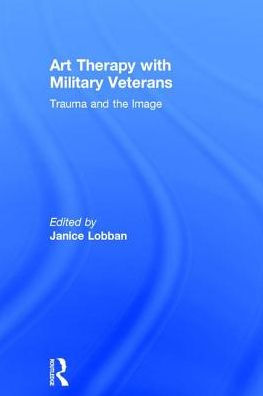 Art Therapy with Military Veterans: Trauma and the Image