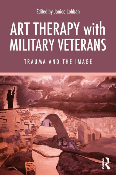 Art Therapy with Military Veterans: Trauma and the Image / Edition 1