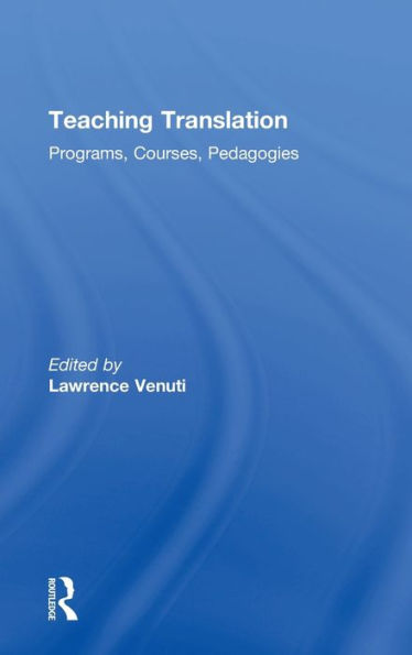 Teaching Translation: Programs, courses, pedagogies / Edition 1