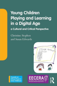 Title: Young Children Playing and Learning in a Digital Age: a Cultural and Critical Perspective / Edition 1, Author: Christine Stephen