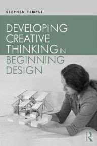 Title: Developing Creative Thinking in Beginning Design / Edition 1, Author: Stephen Temple