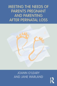 Title: Meeting the Needs of Parents Pregnant and Parenting After Perinatal Loss / Edition 1, Author: Joann O'Leary
