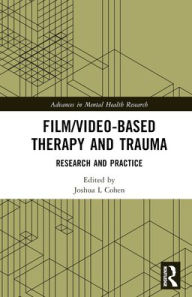 Title: Film/Video-Based Therapy and Trauma: Research and Practice, Author: Joshua L. Cohen