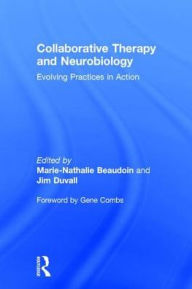 Title: Collaborative Therapy and Neurobiology: Evolving Practices in Action / Edition 1, Author: Marie-Nathalie Beaudoin
