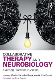 Title: Collaborative Therapy and Neurobiology: Evolving Practices in Action / Edition 1, Author: Marie-Nathalie Beaudoin