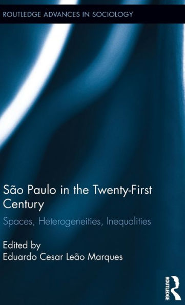São Paulo in the Twenty-First Century: Spaces, Heterogeneities, Inequalities / Edition 1