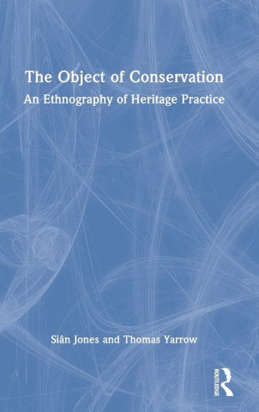 The Object of Conservation: An Ethnography of Heritage Practice