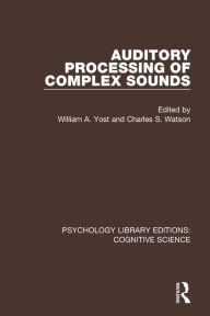 Title: Auditory Processing of Complex Sounds / Edition 1, Author: William A. Yost