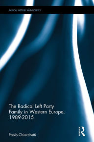 Title: The Radical Left Party Family in Western Europe, 1989-2015 / Edition 1, Author: Paolo Chiocchetti