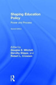 Title: Shaping Education Policy: Power and Process, Author: Douglas E. Mitchell