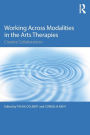 Working Across Modalities in the Arts Therapies: Creative Collaborations / Edition 1