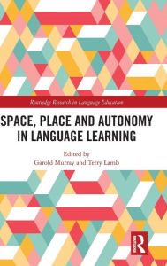 Title: Space, Place and Autonomy in Language Learning / Edition 1, Author: Garold Murray