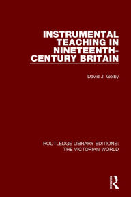 Title: Instrumental Teaching in Nineteenth-Century Britain / Edition 1, Author: David Golby