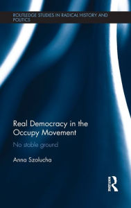 Title: Real Democracy Occupy: No Stable Ground / Edition 1, Author: Anna Szolucha
